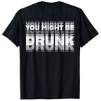You Might Be Drunk | T-Shirt
