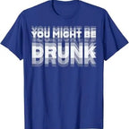You Might Be Drunk | T-Shirt