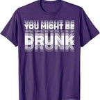 You Might Be Drunk | T-Shirt